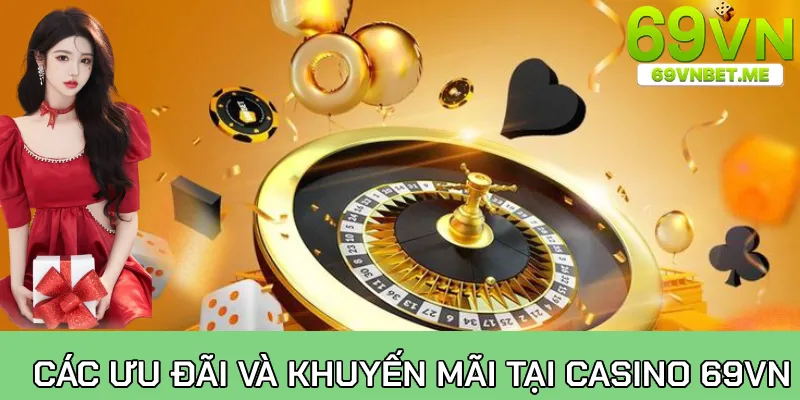 Các ưu đãi và khuyến mãi có tại casino 69VN